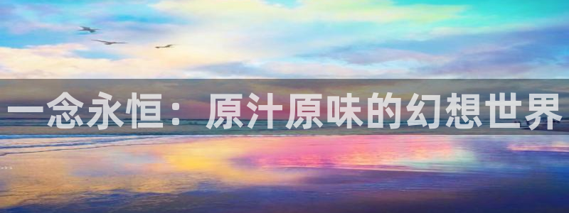 歪歪漫画在线观看首页：一念永恒：原汁原味的幻想世界